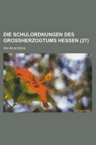 Cover of Die Schulordnungen Des Grossherzogtums Hessen (27)