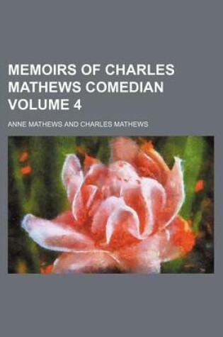 Cover of Memoirs of Charles Mathews Comedian Volume 4