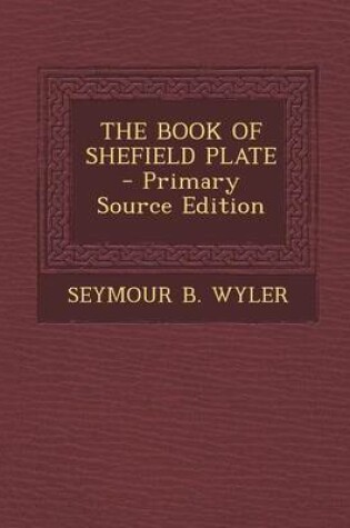 Cover of The Book of Shefield Plate - Primary Source Edition