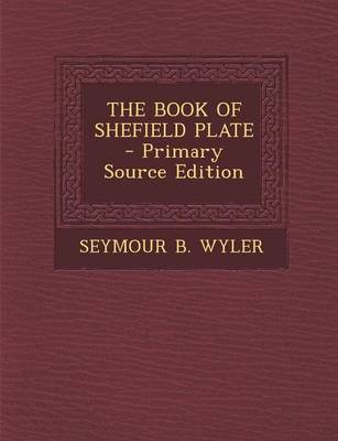 Book cover for The Book of Shefield Plate - Primary Source Edition