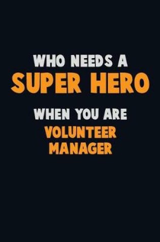 Cover of Who Need A SUPER HERO, When You Are Volunteer Manager