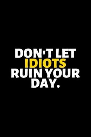 Cover of Don't Let Idiots Ruin Your Day