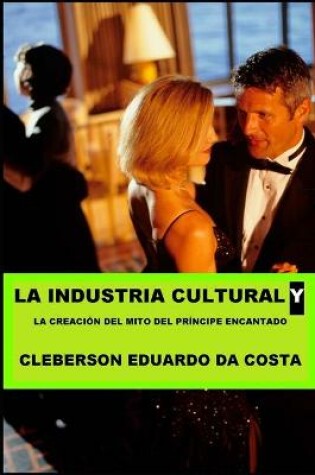 Cover of La Industria Cultural y la creacion del mito de Principe encantado