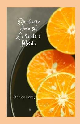Book cover for Ricettario d'oro sul La salute è felicità
