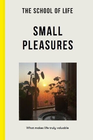 Cover of The School of Life: Small Pleasures - what makes life truly valuable