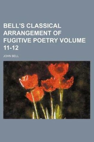 Cover of Bell's Classical Arrangement of Fugitive Poetry Volume 11-12