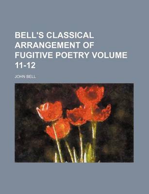 Book cover for Bell's Classical Arrangement of Fugitive Poetry Volume 11-12