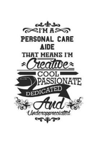 Cover of I'm A Personal Care Aide That Means I'm Creative Cool Passionate Dedicated And Underappreciated