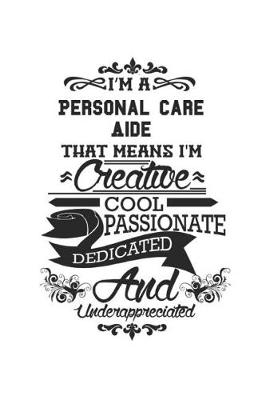 Book cover for I'm A Personal Care Aide That Means I'm Creative Cool Passionate Dedicated And Underappreciated