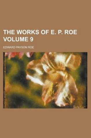 Cover of The Works of E. P. Roe Volume 9