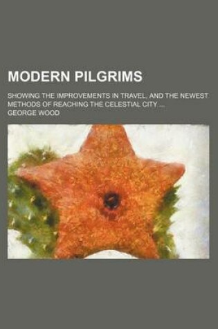 Cover of Modern Pilgrims; Showing the Improvements in Travel, and the Newest Methods of Reaching the Celestial City