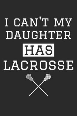 Book cover for I Can't My Daughter Has Lacrosse - Lacrosse Training Journal - Lacrosse Notebook - Gift for Lacrosse Dad and Mom