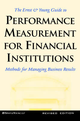 Book cover for The Ernst & Young Guide to Performance Measurement For Financial Institutions: Methods for Managing Business Results Revised Edition