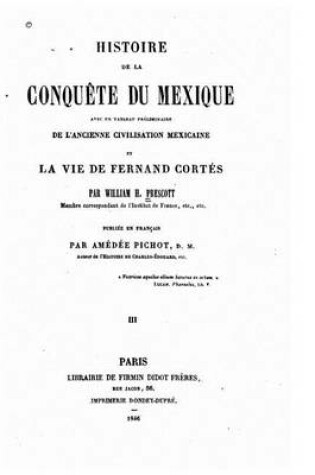 Cover of Histoire de la conquete du Mexique avec un tableau preliminaire de l'ancienne et civilisation mexicaine la vie de Fernand Cortes