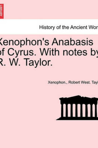 Cover of Xenophon's Anabasis of Cyrus. with Notes by R. W. Taylor. Book I