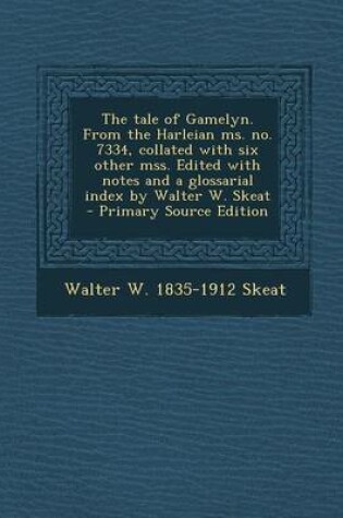 Cover of The Tale of Gamelyn. from the Harleian Ms. No. 7334, Collated with Six Other Mss. Edited with Notes and a Glossarial Index by Walter W. Skeat - Primar