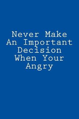 Book cover for Never Make An Important Decision When Your Angry