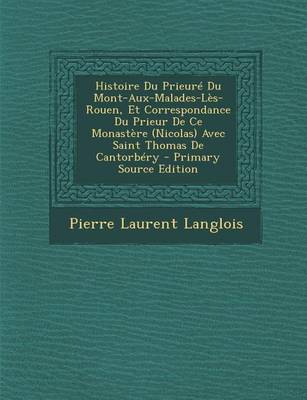 Book cover for Histoire Du Prieure Du Mont-Aux-Malades-Les-Rouen, Et Correspondance Du Prieur de Ce Monastere (Nicolas) Avec Saint Thomas de Cantorbery - Primary Sou