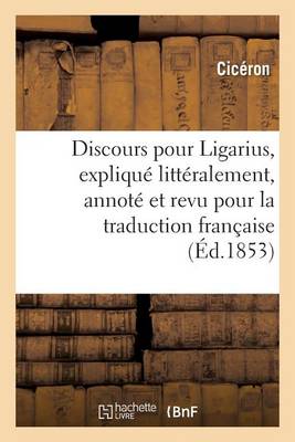 Book cover for Discours Pour Ligarius, Expliqué Littéralement, Annoté Et Revu Pour La Traduction Française