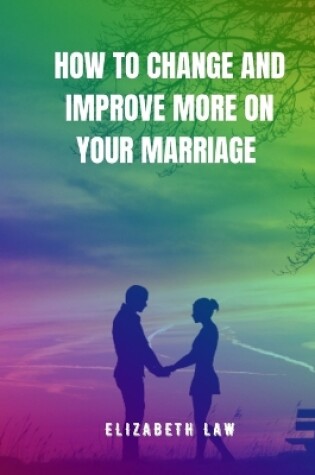 Cover of How to change and improve more on your marriage