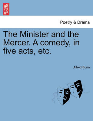 Book cover for The Minister and the Mercer. a Comedy, in Five Acts, Etc.