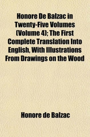 Cover of Honore de Balzac in Twenty-Five Volumes (Volume 4); The First Complete Translation Into English, with Illustrations from Drawings on the Wood