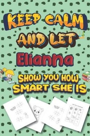 Cover of keep calm and let Elianna show you how smart she is