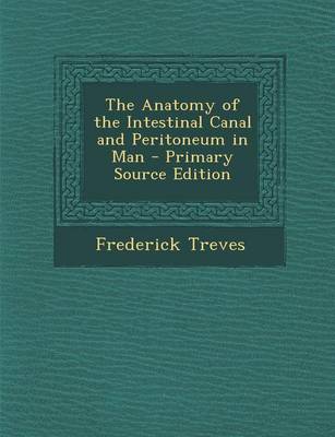 Book cover for The Anatomy of the Intestinal Canal and Peritoneum in Man - Primary Source Edition