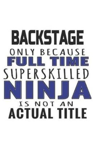 Cover of Backstage Only Because Full Time Superskilled Ninja Is Not An Actual Title