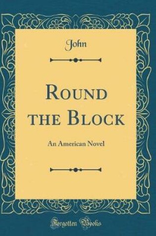 Cover of Round the Block: An American Novel (Classic Reprint)