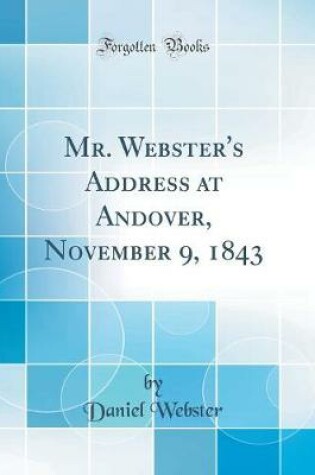 Cover of Mr. Webster's Address at Andover, November 9, 1843 (Classic Reprint)