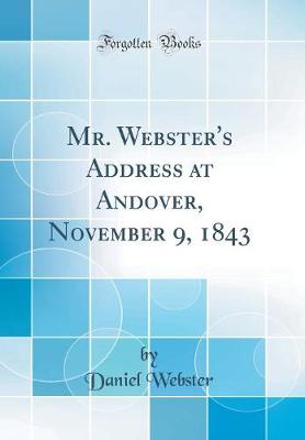 Book cover for Mr. Webster's Address at Andover, November 9, 1843 (Classic Reprint)