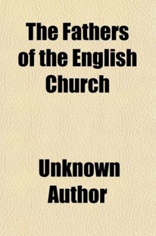 Cover of The Fathers of the English Church (Volume 7); Or, a Selection from the Writings of the Reformers and Early Protestant Divines of the Church of England. -