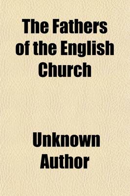 Book cover for The Fathers of the English Church (Volume 7); Or, a Selection from the Writings of the Reformers and Early Protestant Divines of the Church of England. -