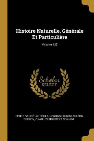 Cover of Histoire Naturelle, Générale Et Particulière; Volume 127