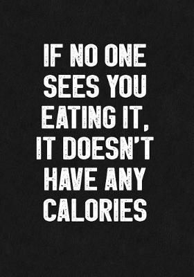 Book cover for If No One Sees You Eating It, It Doesn't Have Any Calories