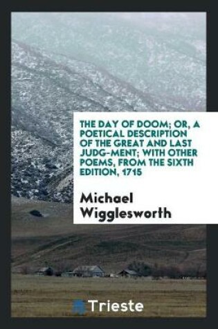 Cover of The Day of Doom; Or, a Poetical Description of the Great and Last Judg-Ment; With Other Poems, from the Sixth Edition, 1715
