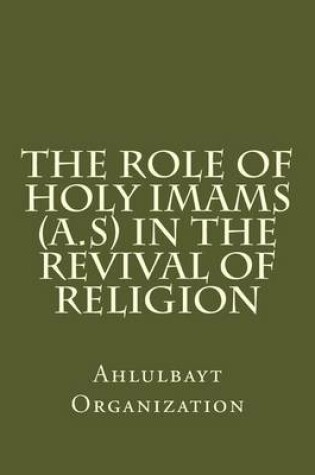 Cover of The Role of Holy Imams (A.S) in the Revival of Religion