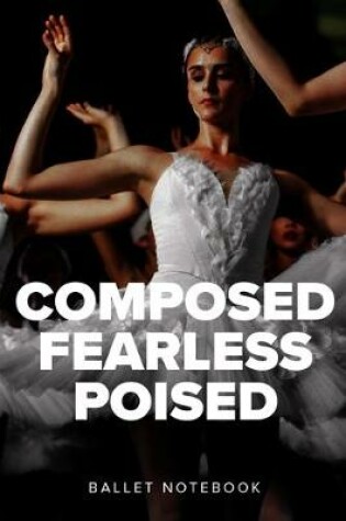 Cover of Composed Fearless Poised Ballet Notebook