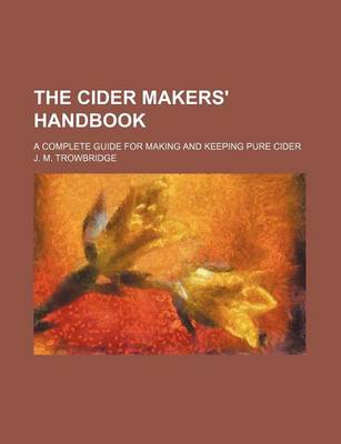 Book cover for The Cider Makers' Handbook; A Complete Guide for Making and Keeping Pure Cider