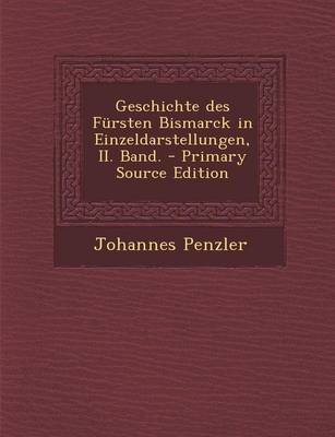 Book cover for Geschichte Des Fursten Bismarck in Einzeldarstellungen, II. Band. - Primary Source Edition