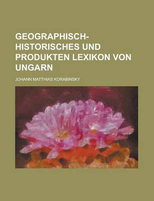 Book cover for Geographisch-Historisches Und Produkten Lexikon Von Ungarn