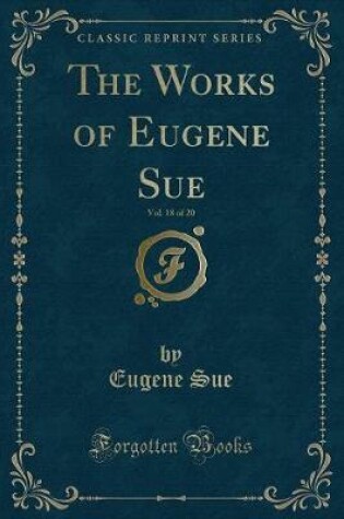 Cover of The Works of Eugene Sue, Vol. 18 of 20 (Classic Reprint)