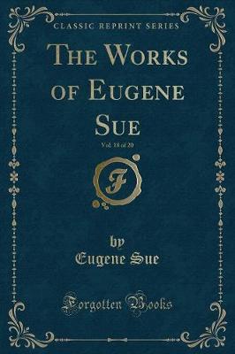 Book cover for The Works of Eugene Sue, Vol. 18 of 20 (Classic Reprint)