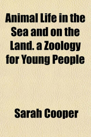 Cover of Animal Life in the Sea and on the Land. a Zoology for Young People