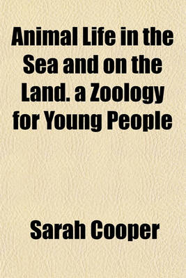 Book cover for Animal Life in the Sea and on the Land. a Zoology for Young People