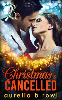 Christmas Is Cancelled by Aurelia B. Rowl