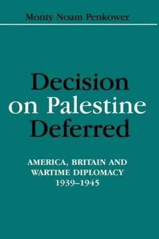 Cover of Decision on Palestine Deferred: America, Britain and Wartime Diplomacy, 1939-1945