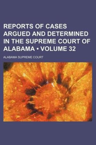 Cover of Reports of Cases Argued and Determined in the Supreme Court of Alabama (Volume 32)