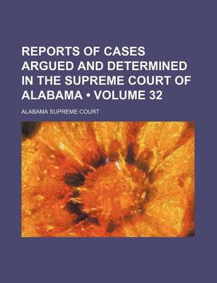 Book cover for Reports of Cases Argued and Determined in the Supreme Court of Alabama (Volume 32)